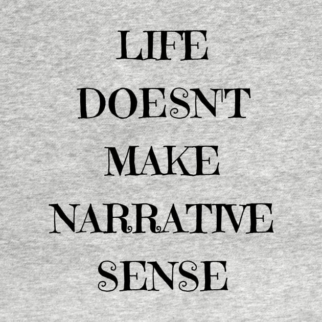 life doesn't make narrative sense by Laddawanshop